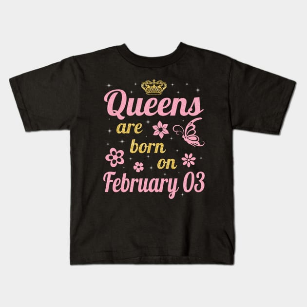 Queens Are Born On February 03 Happy Birthday To Me You Nana Mommy Aunt Sister Wife Daughter Niece Kids T-Shirt by joandraelliot